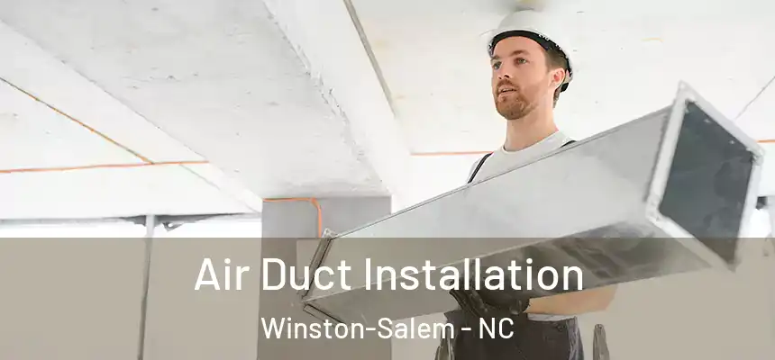 Air Duct Installation Winston-Salem - NC