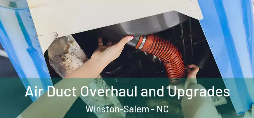 Air Duct Overhaul and Upgrades Winston-Salem - NC