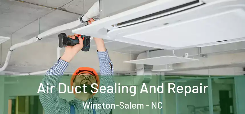Air Duct Sealing And Repair Winston-Salem - NC