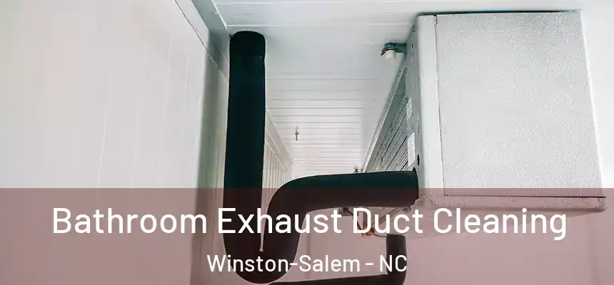 Bathroom Exhaust Duct Cleaning Winston-Salem - NC