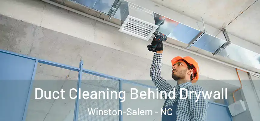 Duct Cleaning Behind Drywall Winston-Salem - NC