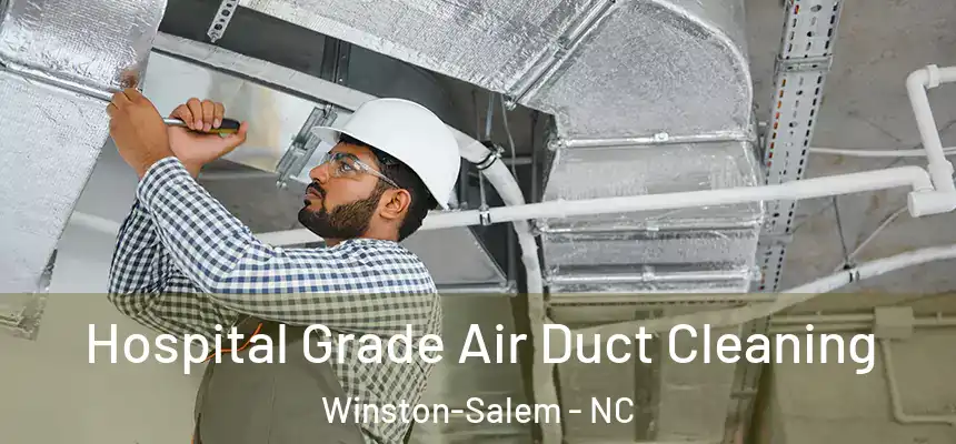 Hospital Grade Air Duct Cleaning Winston-Salem - NC