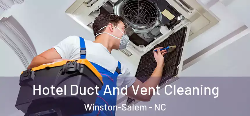 Hotel Duct And Vent Cleaning Winston-Salem - NC