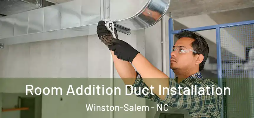 Room Addition Duct Installation Winston-Salem - NC